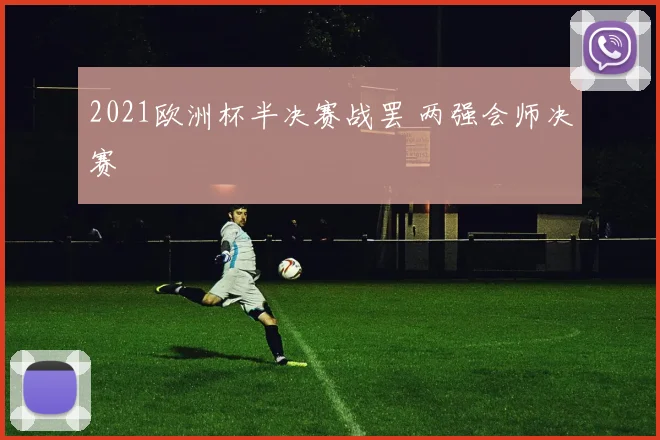 2021欧洲杯半决赛战罢 两强会师决赛